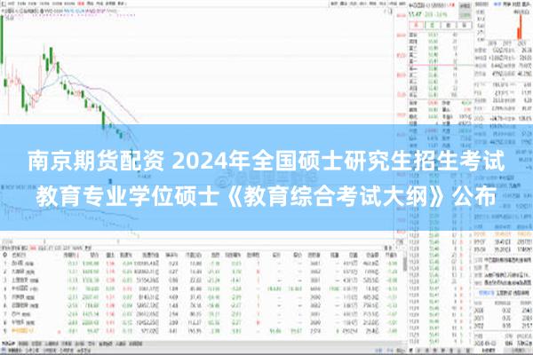 南京期货配资 2024年全国硕士研究生招生考试教育专业学位硕士《教育综合考试大纲》公布