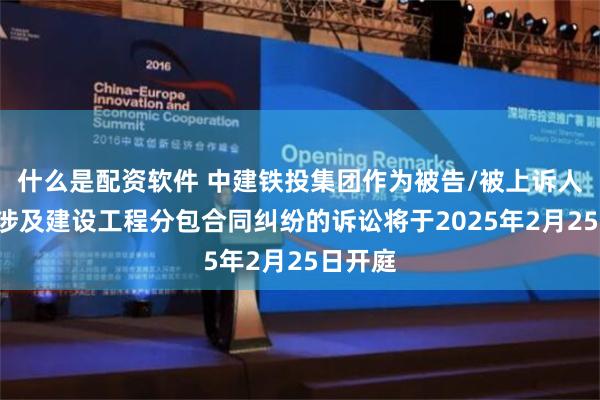 什么是配资软件 中建铁投集团作为被告/被上诉人的2起涉及建设工程分包合同纠纷的诉讼将于2025年2月25日开庭